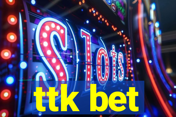 ttk bet